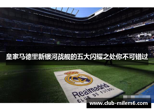 皇家马德里新银河战舰的五大闪耀之处你不可错过