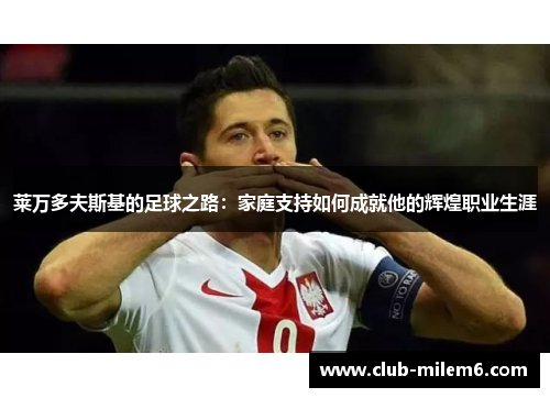 莱万多夫斯基的足球之路：家庭支持如何成就他的辉煌职业生涯