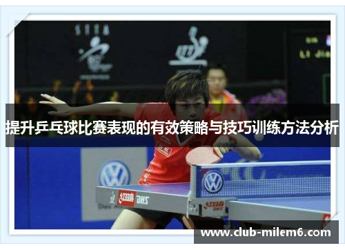 提升乒乓球比赛表现的有效策略与技巧训练方法分析