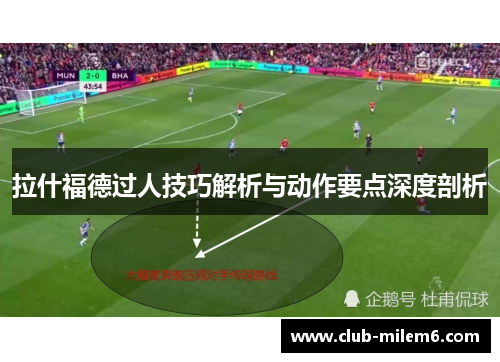 拉什福德过人技巧解析与动作要点深度剖析