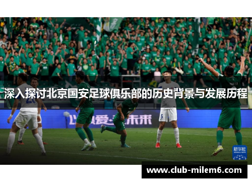 深入探讨北京国安足球俱乐部的历史背景与发展历程