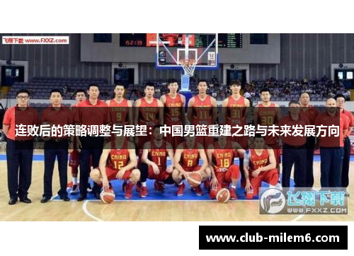 连败后的策略调整与展望：中国男篮重建之路与未来发展方向