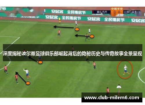 深度揭秘波尔蒂足球俱乐部崛起背后的隐秘历史与传奇故事全景呈现