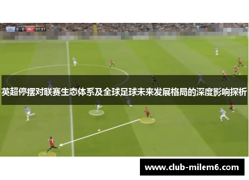 英超停摆对联赛生态体系及全球足球未来发展格局的深度影响探析